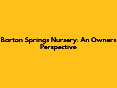 Barton Springs Nursery: An Owner's Perspective