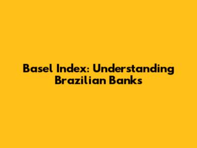 Basel Index: Understanding Brazilian Banks