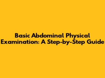Basic Abdominal Physical Examination: A Step-by-Step Guide