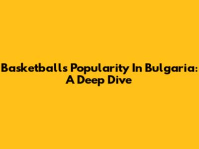 Basketball's Popularity In Bulgaria: A Deep Dive
