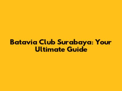 Batavia Club Surabaya: Your Ultimate Guide