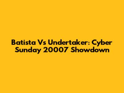 Batista Vs Undertaker: Cyber Sunday 20007 Showdown