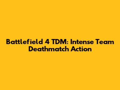 Battlefield 4 TDM: Intense Team Deathmatch Action