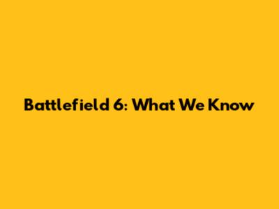 Battlefield 6: What We Know