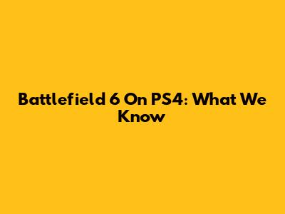 Battlefield 6 On PS4: What We Know