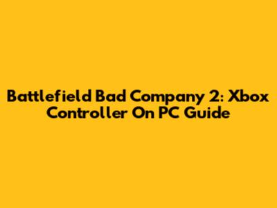 Battlefield Bad Company 2: Xbox Controller On PC Guide