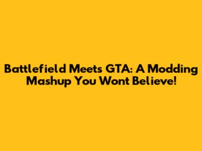 Battlefield Meets GTA: A Modding Mashup You Won't Believe!