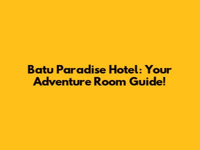 Batu Paradise Hotel: Your Adventure Room Guide!