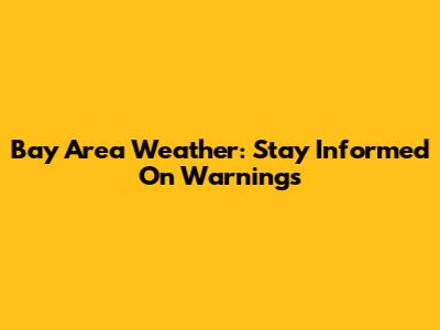 Bay Area Weather: Stay Informed On Warnings