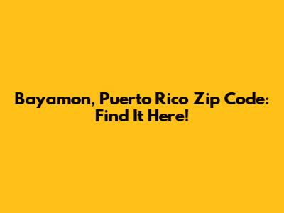 Bayamon, Puerto Rico Zip Code: Find It Here!