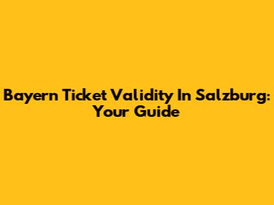 Bayern Ticket Validity In Salzburg: Your Guide
