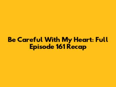 Be Careful With My Heart: Full Episode 161 Recap