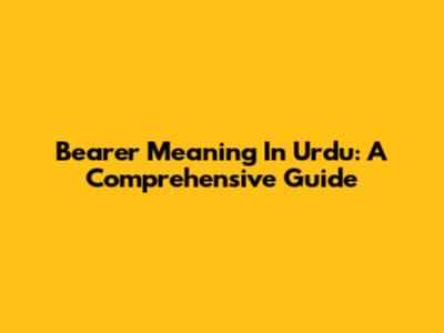 Bearer Meaning In Urdu: A Comprehensive Guide