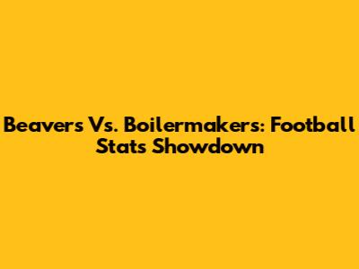 Beavers Vs. Boilermakers: Football Stats Showdown