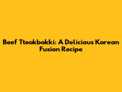 Beef Tteokbokki: A Delicious Korean Fusion Recipe