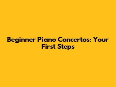 Beginner Piano Concertos: Your First Steps