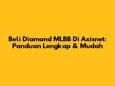 Beli Diamond MLBB Di Axisnet: Panduan Lengkap & Mudah