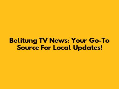 Belitung TV News: Your Go-To Source For Local Updates!