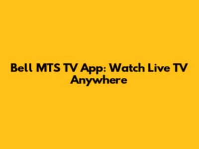 Bell MTS TV App: Watch Live TV Anywhere