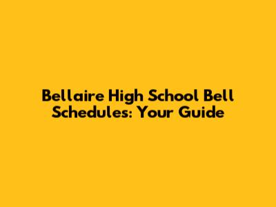 Bellaire High School Bell Schedules: Your Guide
