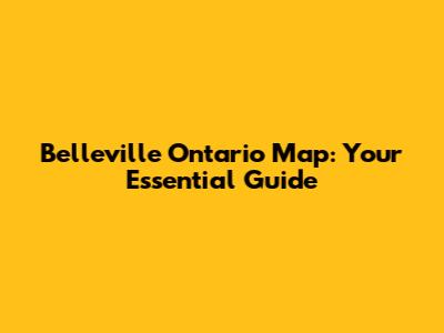 Belleville Ontario Map: Your Essential Guide