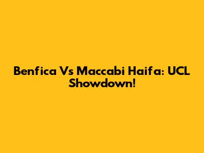 Benfica Vs Maccabi Haifa: UCL Showdown!