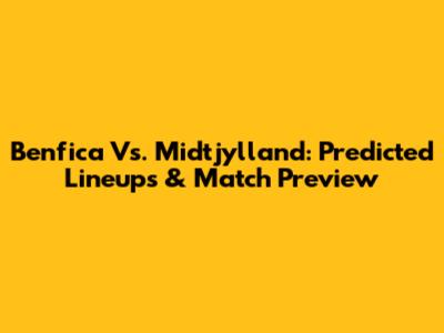 Benfica Vs. Midtjylland: Predicted Lineups & Match Preview