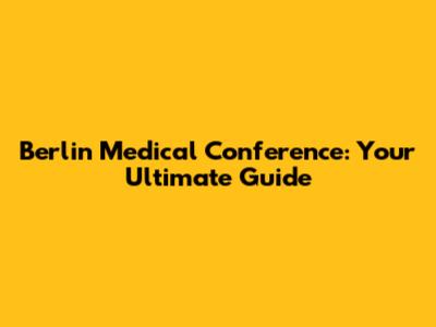 Berlin Medical Conference: Your Ultimate Guide