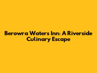 Berowra Waters Inn: A Riverside Culinary Escape