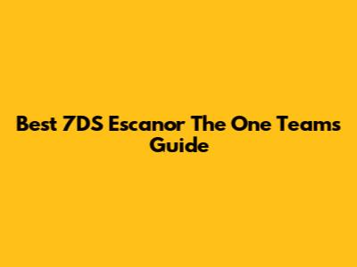 Best 7DS Escanor The One Teams Guide