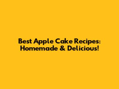 Best Apple Cake Recipes: Homemade & Delicious!