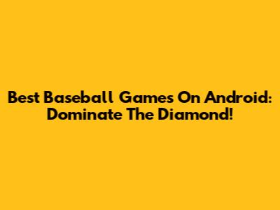 Best Baseball Games On Android: Dominate The Diamond!
