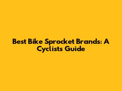 Best Bike Sprocket Brands: A Cyclist's Guide