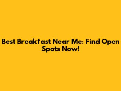 Best Breakfast Near Me: Find Open Spots Now!