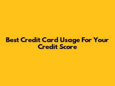 Best Credit Card Usage For Your Credit Score