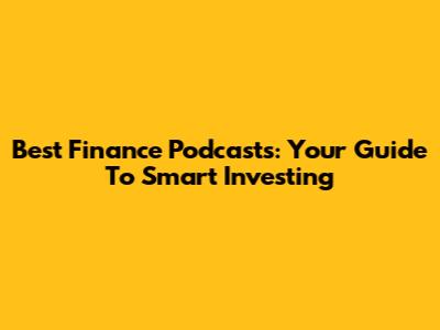 Best Finance Podcasts: Your Guide To Smart Investing