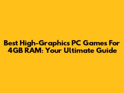 Best High-Graphics PC Games For 4GB RAM: Your Ultimate Guide