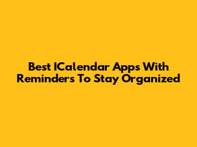 Best ICalendar Apps With Reminders To Stay Organized