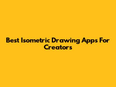 Best Isometric Drawing Apps For Creators