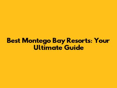 Best Montego Bay Resorts: Your Ultimate Guide
