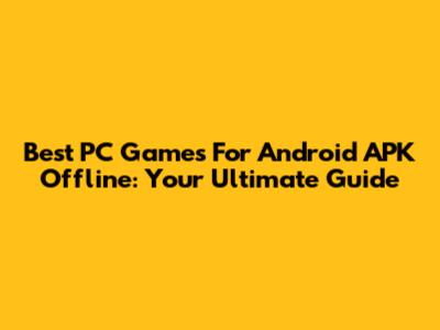 Best PC Games For Android APK Offline: Your Ultimate Guide