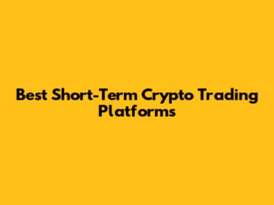 Best Short-Term Crypto Trading Platforms