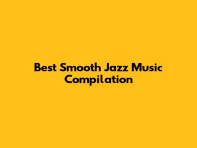 Best Smooth Jazz Music Compilation