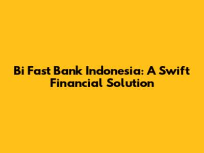 Bi Fast Bank Indonesia: A Swift Financial Solution