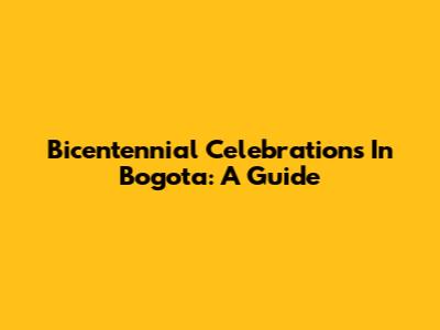 Bicentennial Celebrations In Bogota: A Guide