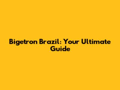 Bigetron Brazil: Your Ultimate Guide