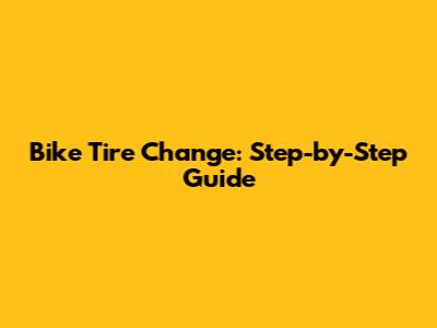 Bike Tire Change: Step-by-Step Guide
