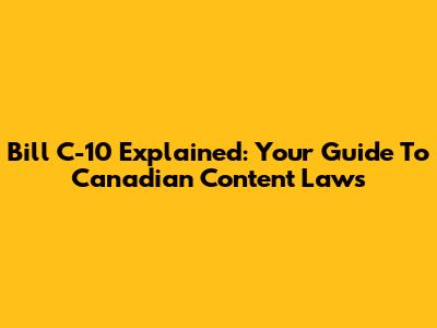 Bill C-10 Explained: Your Guide To Canadian Content Laws