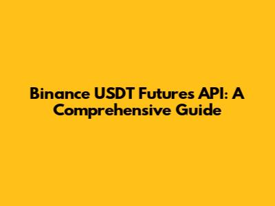 Binance USDT Futures API: A Comprehensive Guide
