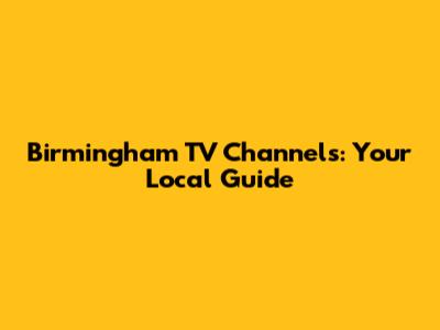Birmingham TV Channels: Your Local Guide